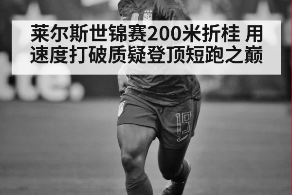 莱尔斯世锦赛200米折桂 用速度打破质疑登顶短跑之巅