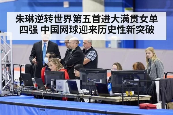 朱琳逆转世界第五首进大满贯女单四强 中国网球迎来历史性新突破